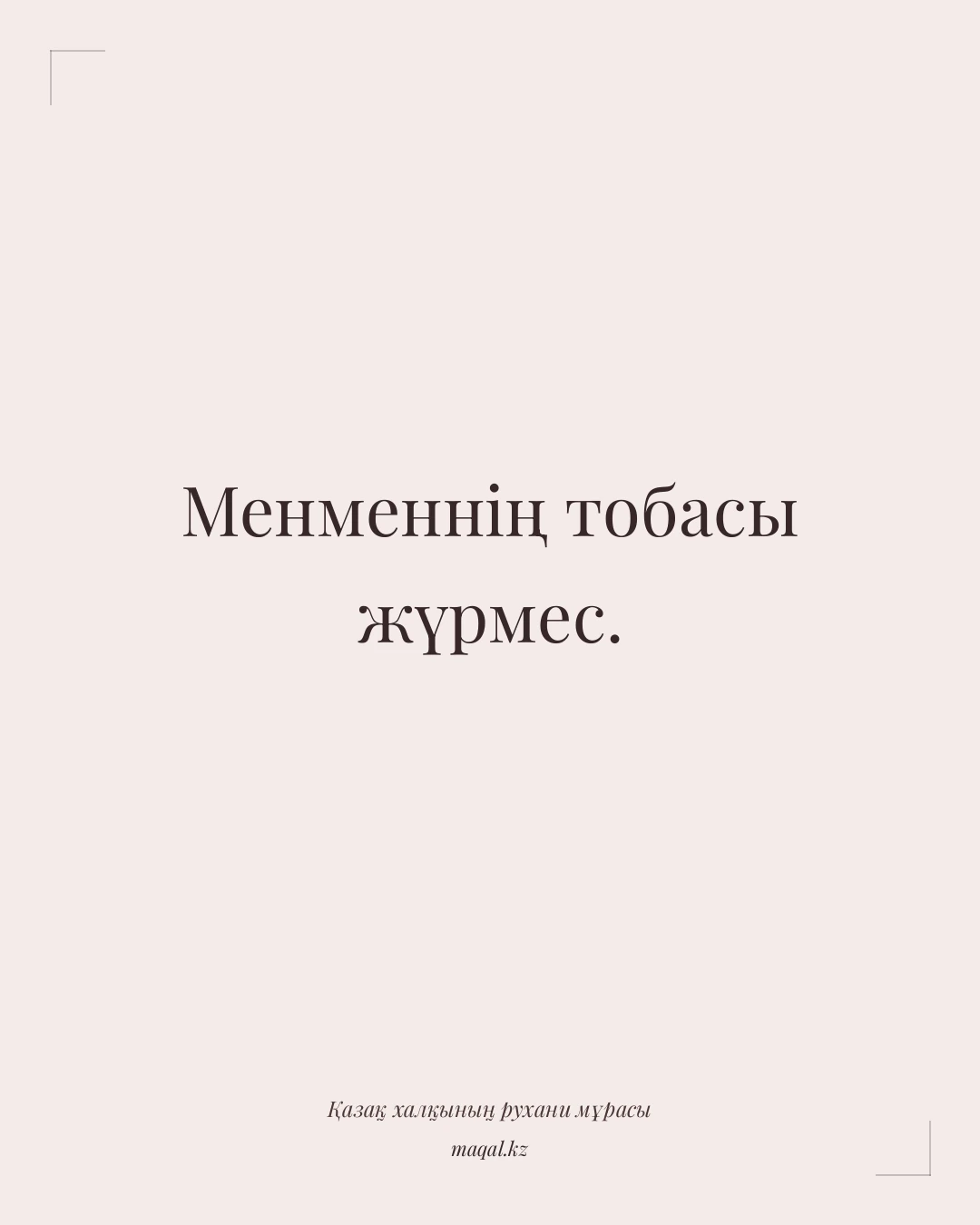 Менменнің тобасы жүрмес. — қазақша мақал