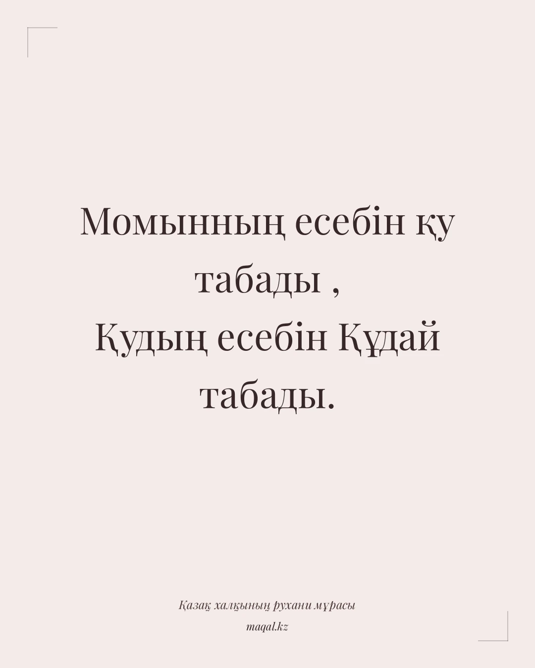 Момынның есебін қу табады , Қудың есебін Құдай табады. — қазақша мақал