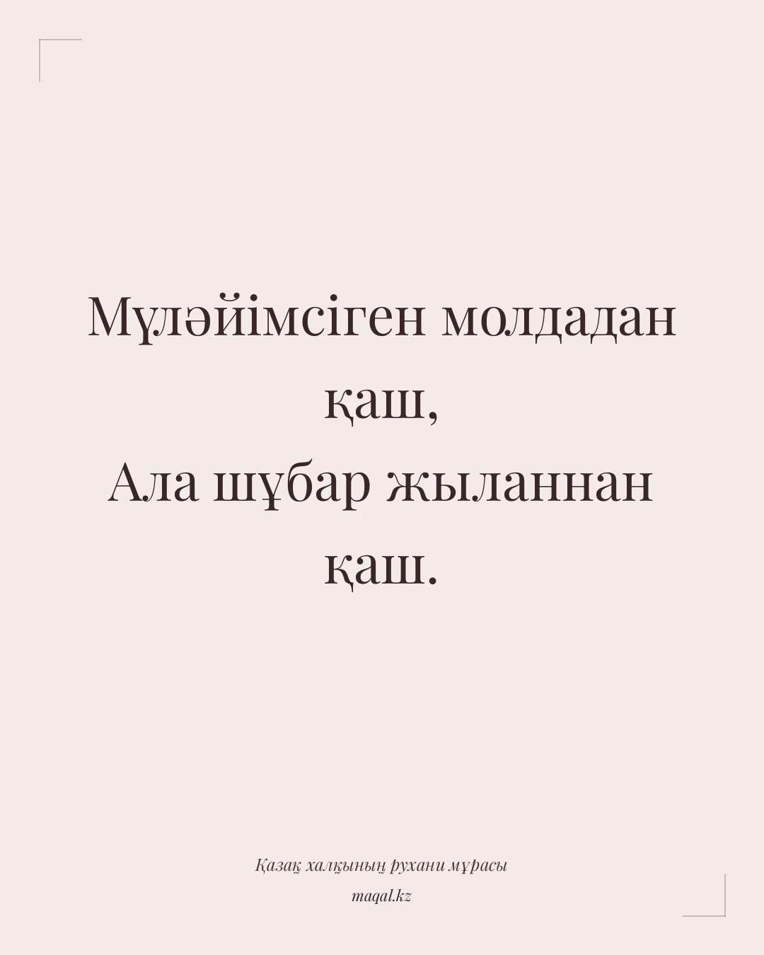 Мүләйімсіген молдадан қаш, Ала шұбар жыланнан қаш. — қазақша мақал