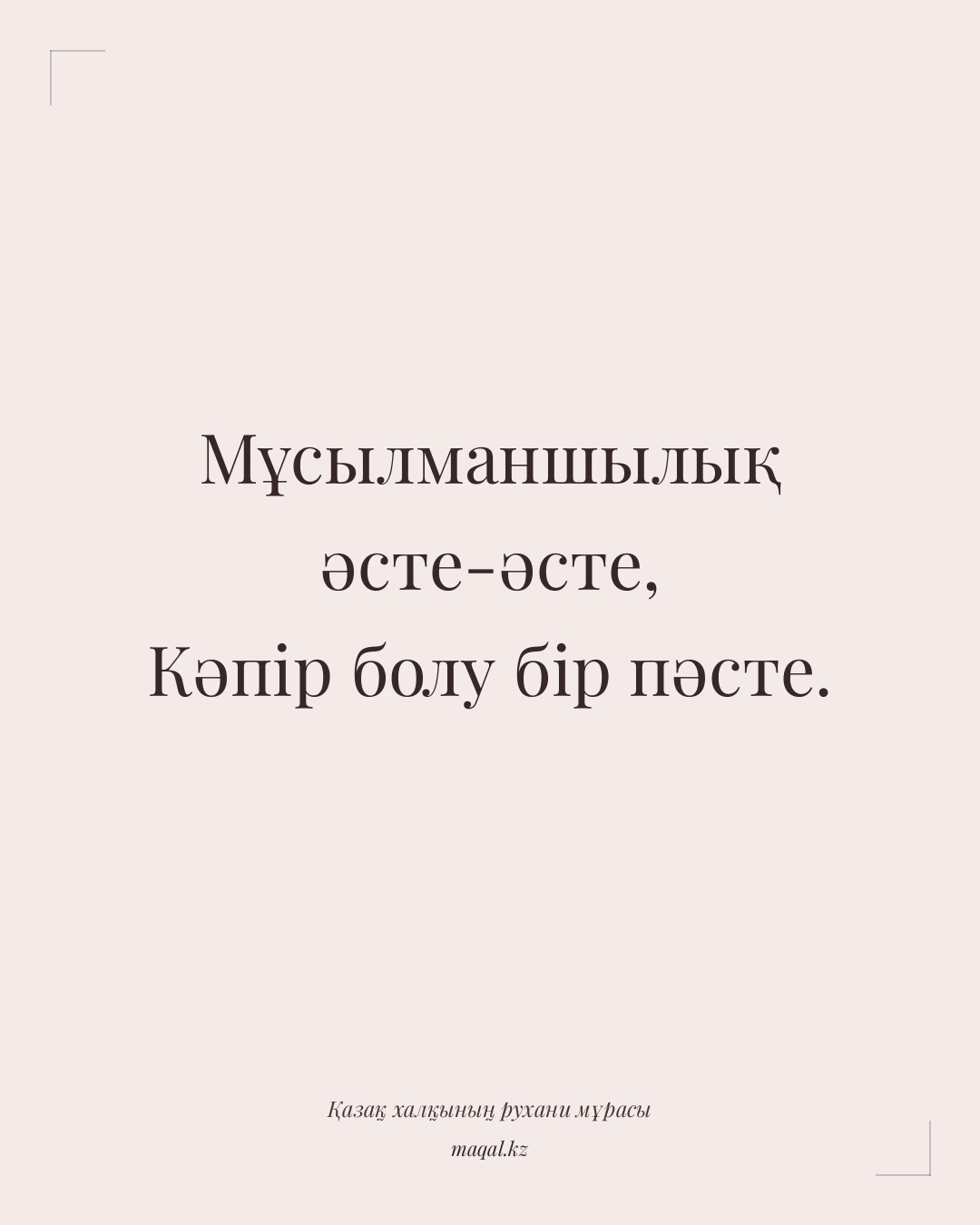 Мұсылманшылық әсте-әсте, Кәпір болу бір пәсте. — қазақша мақал