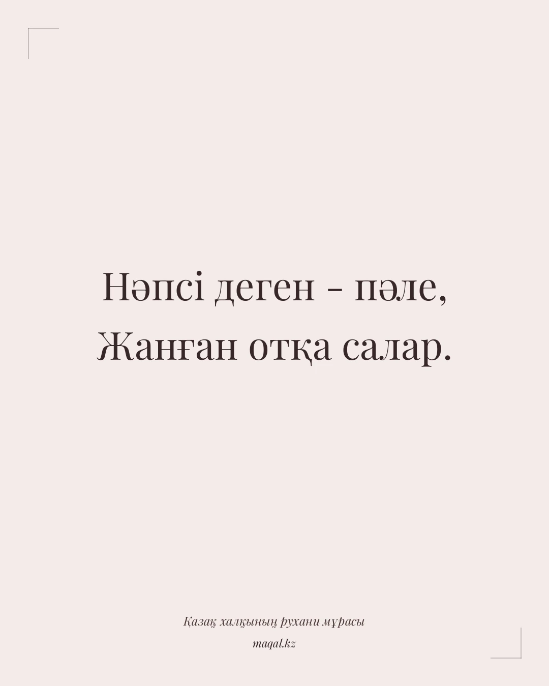Нәпсі деген - пәле, Жанған отқа салар. — қазақша мақал