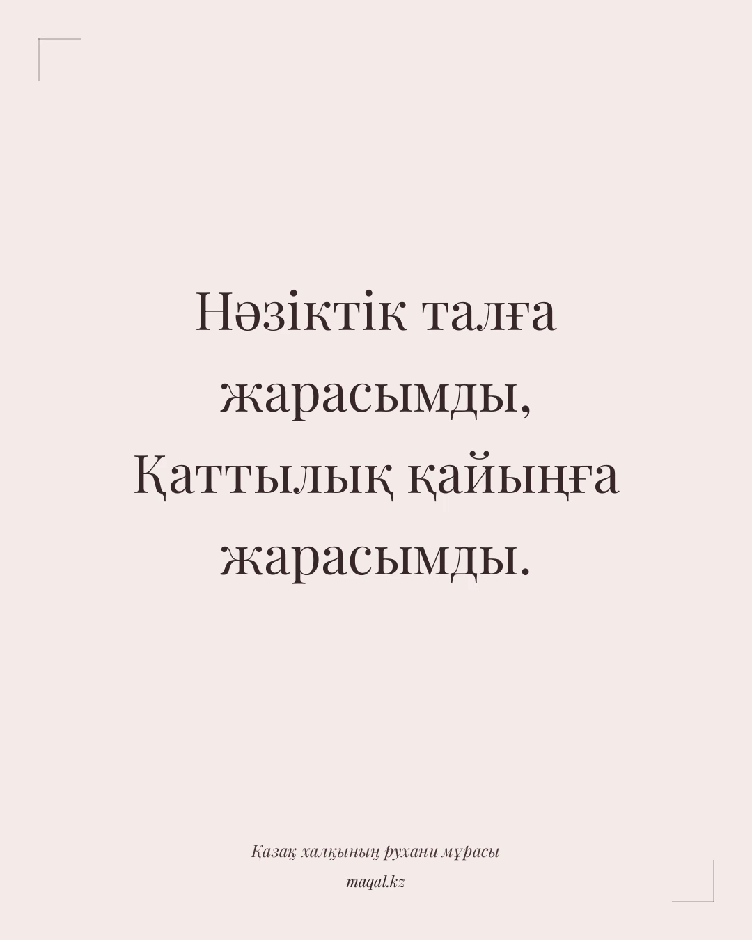 Нәзіктік талға жарасымды, Қаттылық қайыңға жарасымды. — қазақша мақал