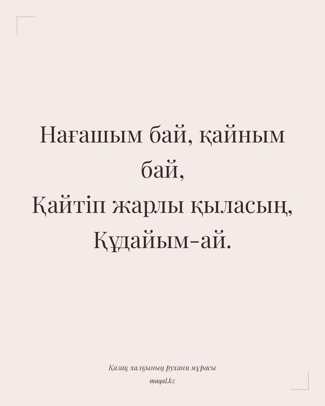 Нағашым бай, қайным бай, Қайтіп жарлы қыласың, Құдайым-ай. — қазақша мақал