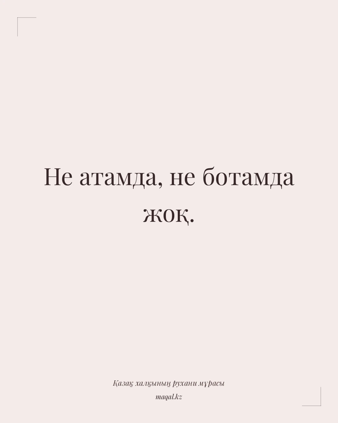 Не атамда, не ботамда жоқ. — қазақша мақал