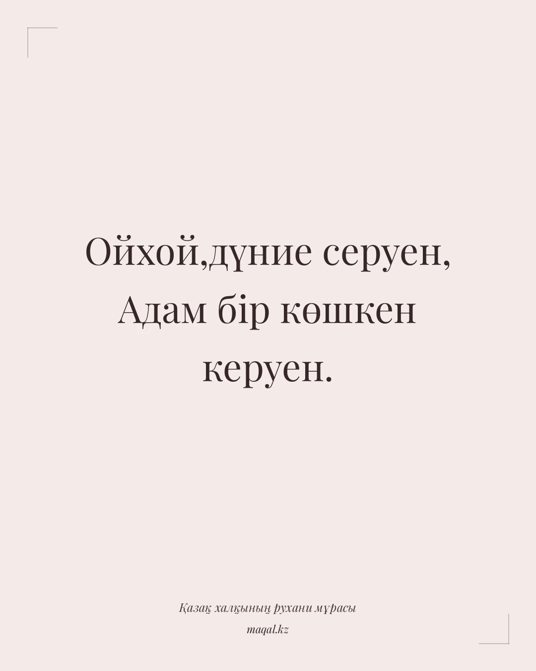 Ойхой,дүние серуен, Адам бір көшкен керуен. — қазақша мақал