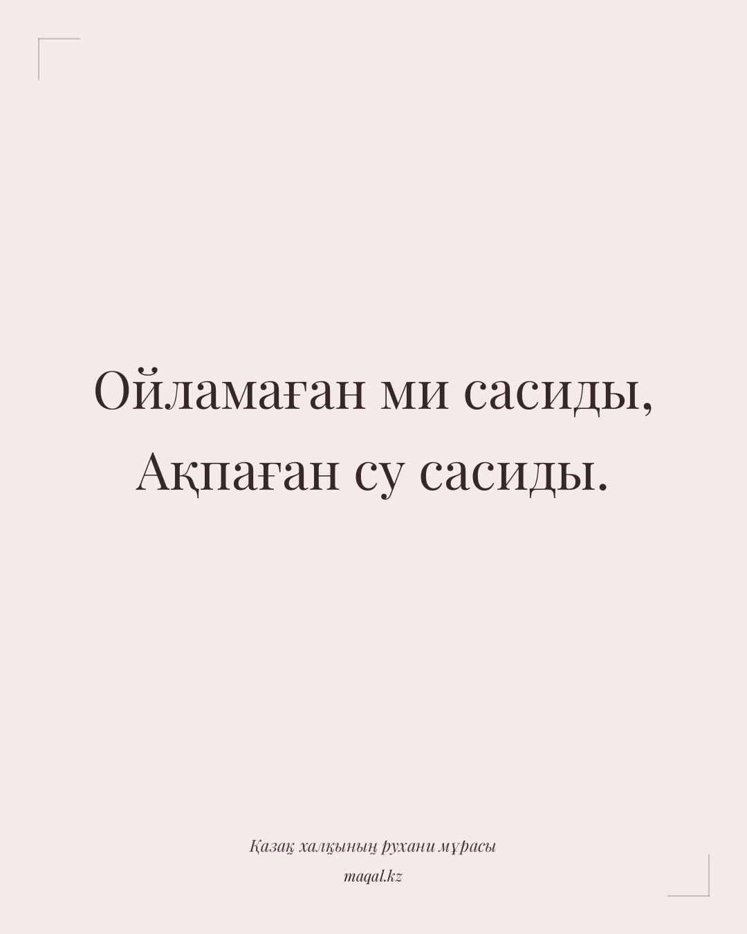 Ойламаған ми сасиды, Ақпаған су сасиды. — қазақша мақал