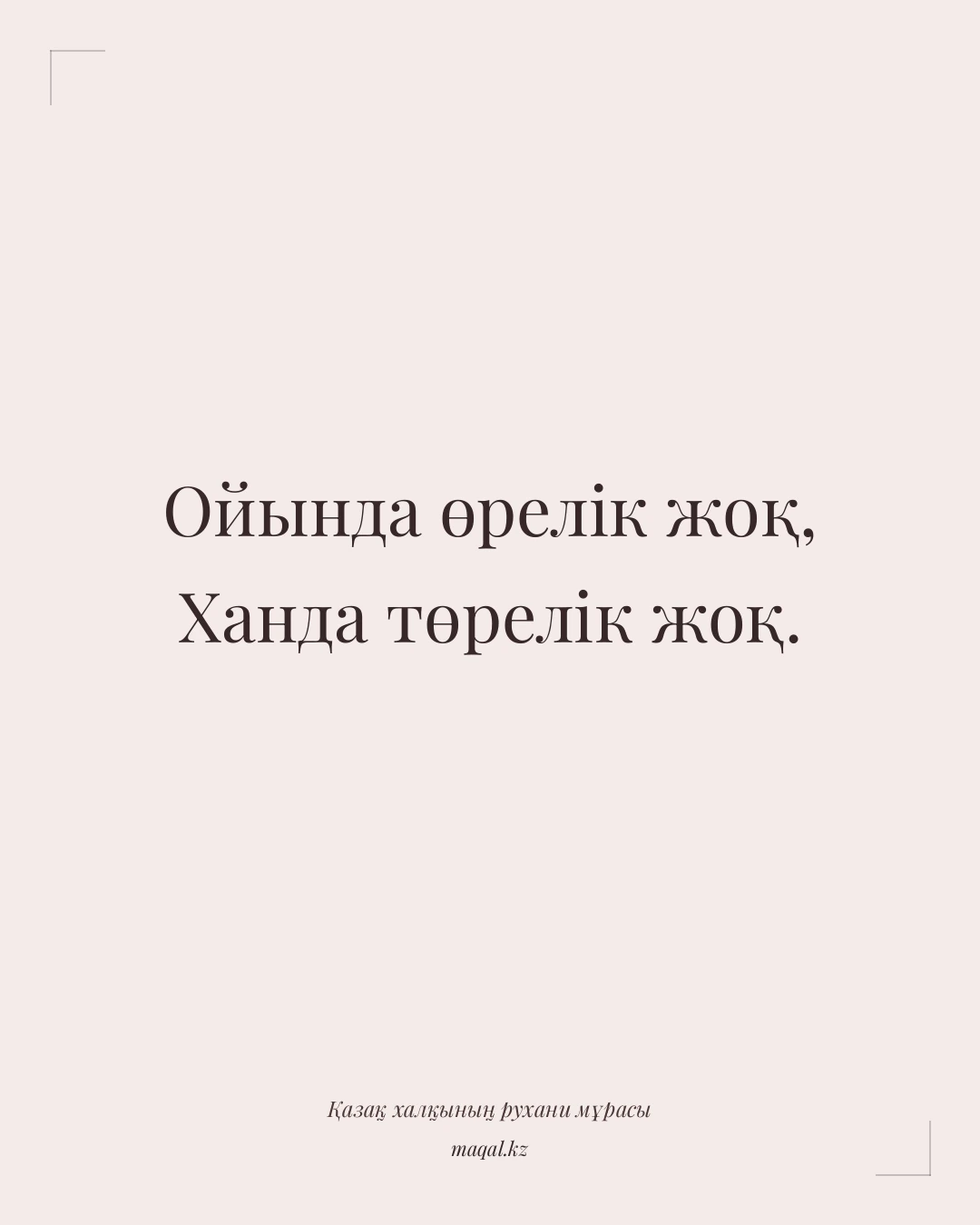 Ойында өрелік жоқ, Ханда төрелік жоқ. — қазақша мақал