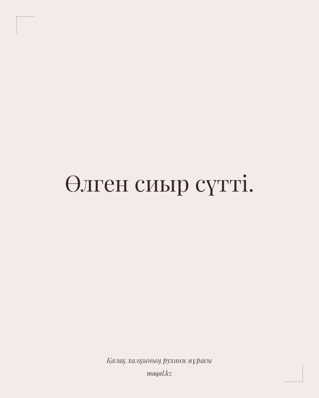 Өлген сиыр сүтті. — қазақша мақал