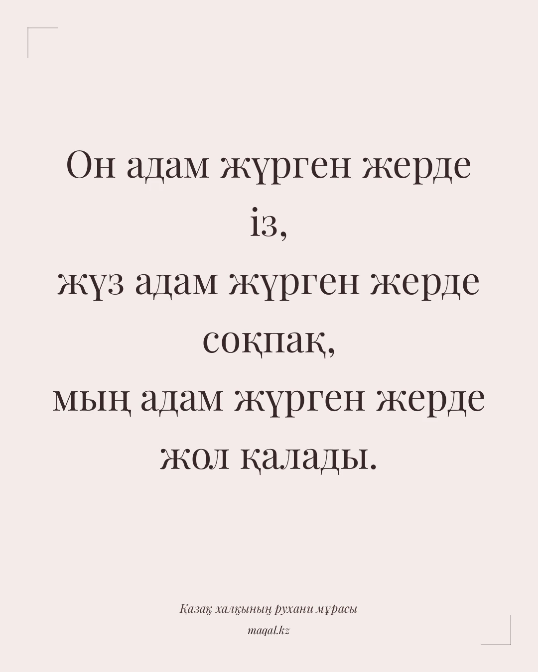 Он адам жүрген жерде із, жүз адам жүрген жерде соқпақ, мың адам жүрген жерде жол қалады. — қазақша мақал