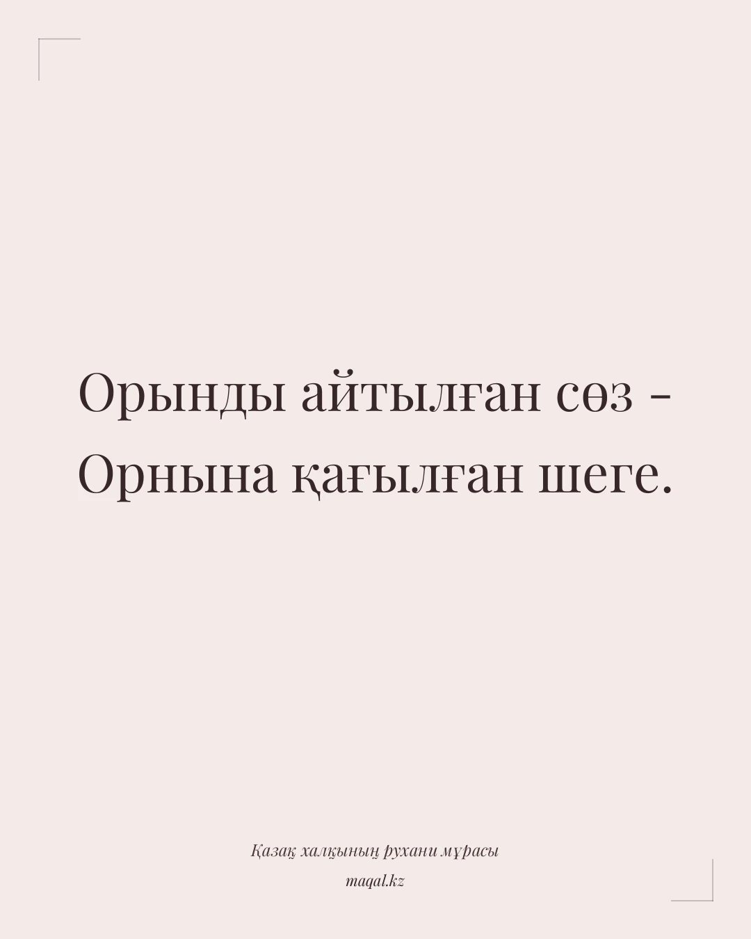 Орынды айтылған сөз - Орнына қағылған шеге. — қазақша мақал