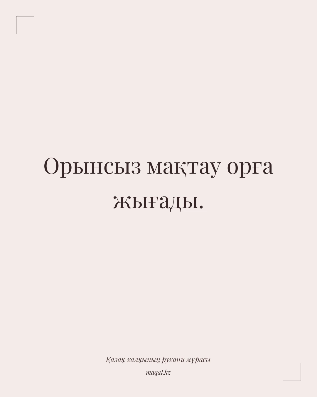 Орынсыз мақтау орға жығады. — қазақша мақал