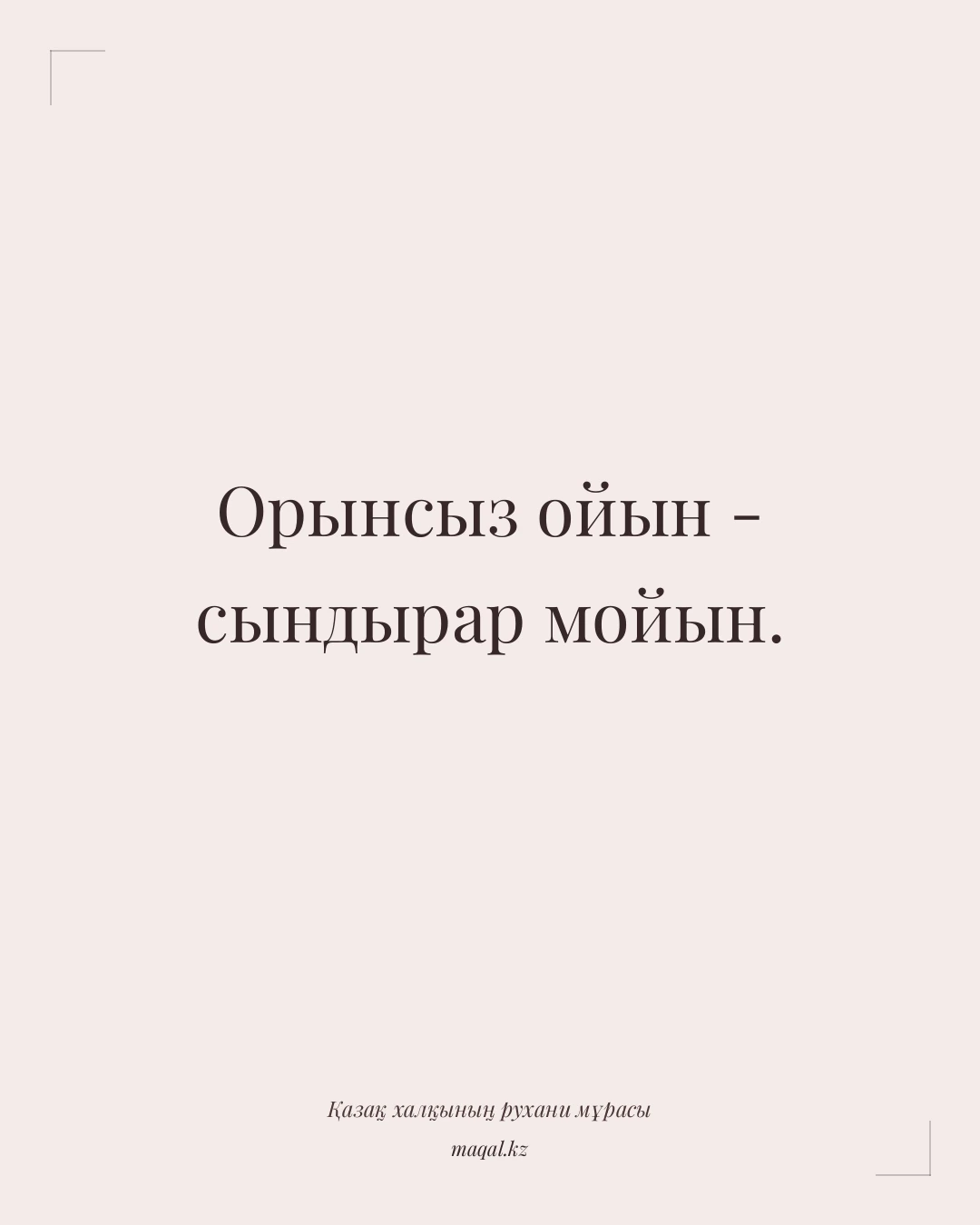 Орынсыз ойын - сындырар мойын. — қазақша мақал