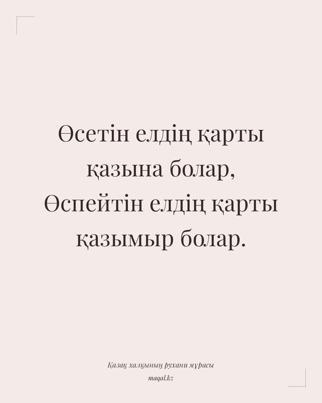 Өсетін елдің қарты қазына болар, Өспейтін елдің қарты қазымыр болар. — қазақша мақал