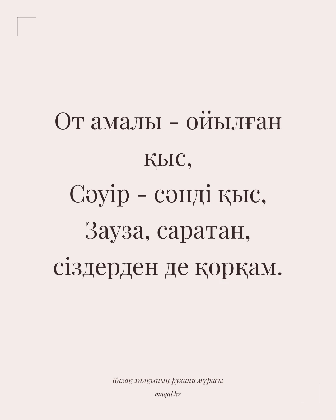 От амалы - ойылған қыс, Сәуір - сәнді қыс, Зауза, саратан, сіздерден де қорқам. — қазақша мақал