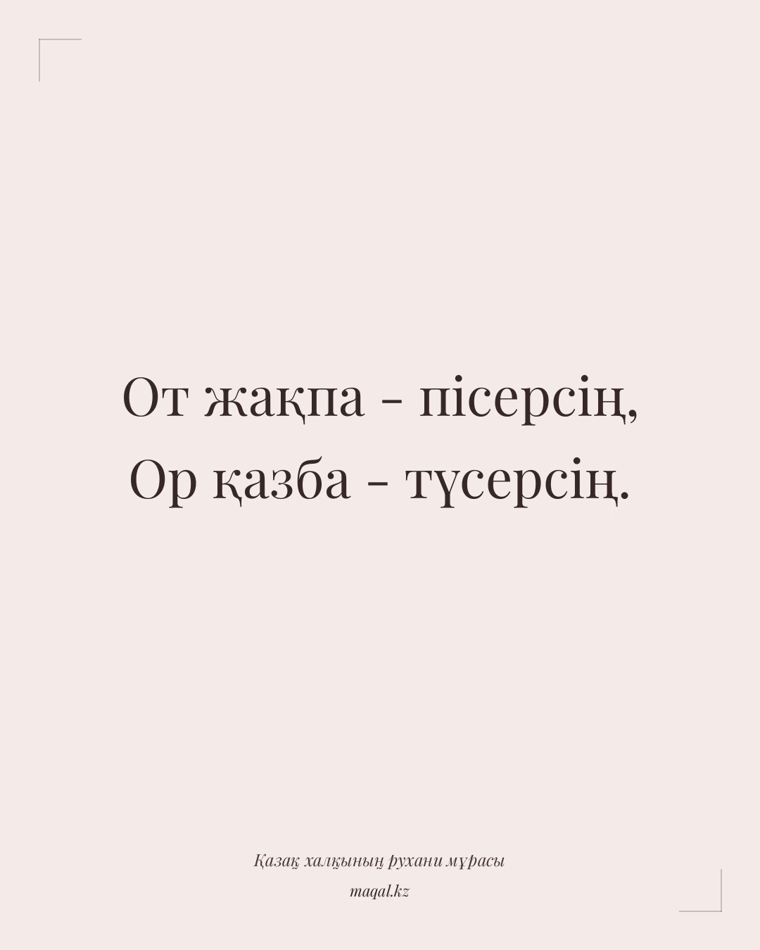 От жақпа - пісерсің, Ор қазба - түсерсің. — қазақша мақал