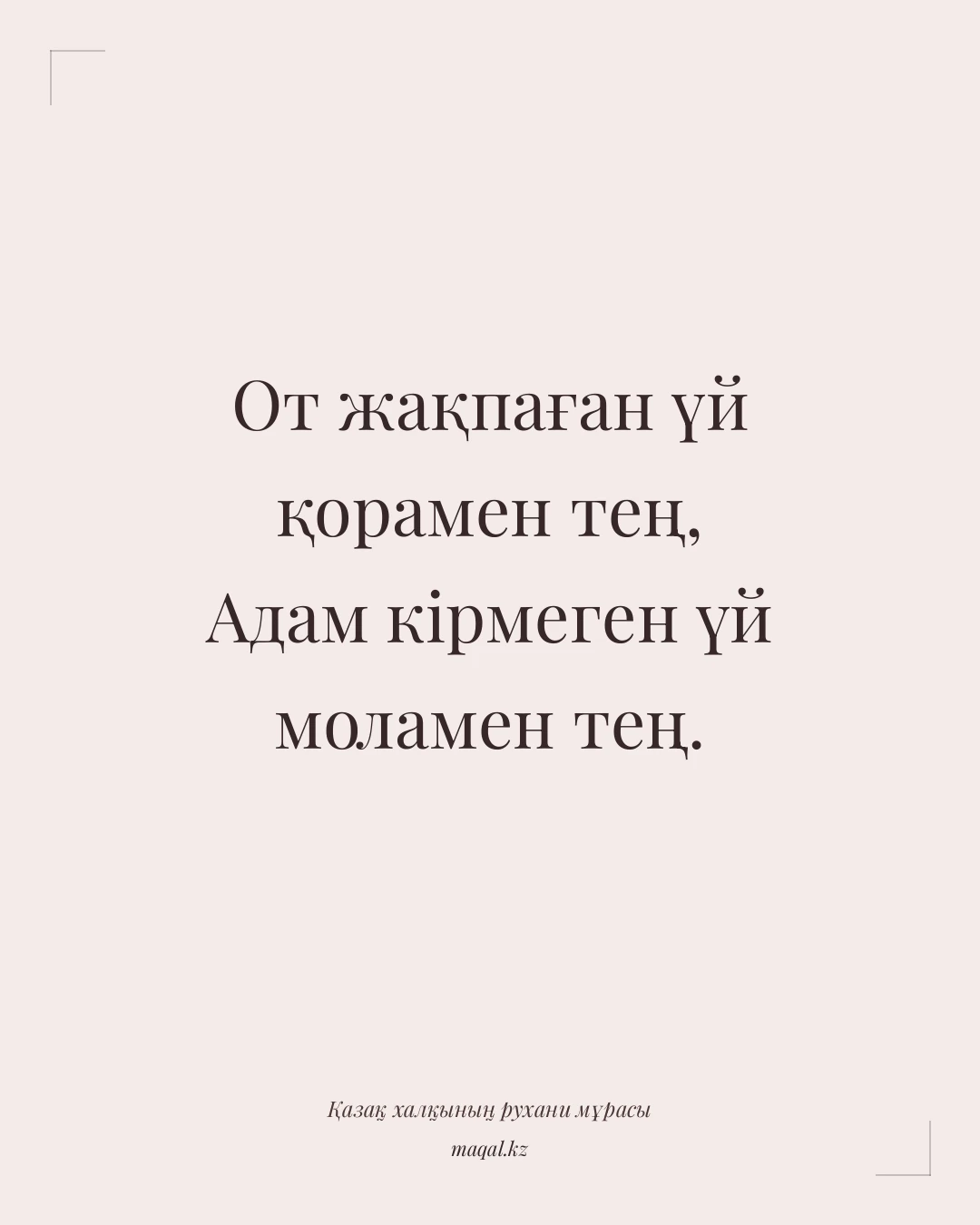 От жақпаған үй қорамен тең, Адам кірмеген үй моламен тең. — қазақша мақал