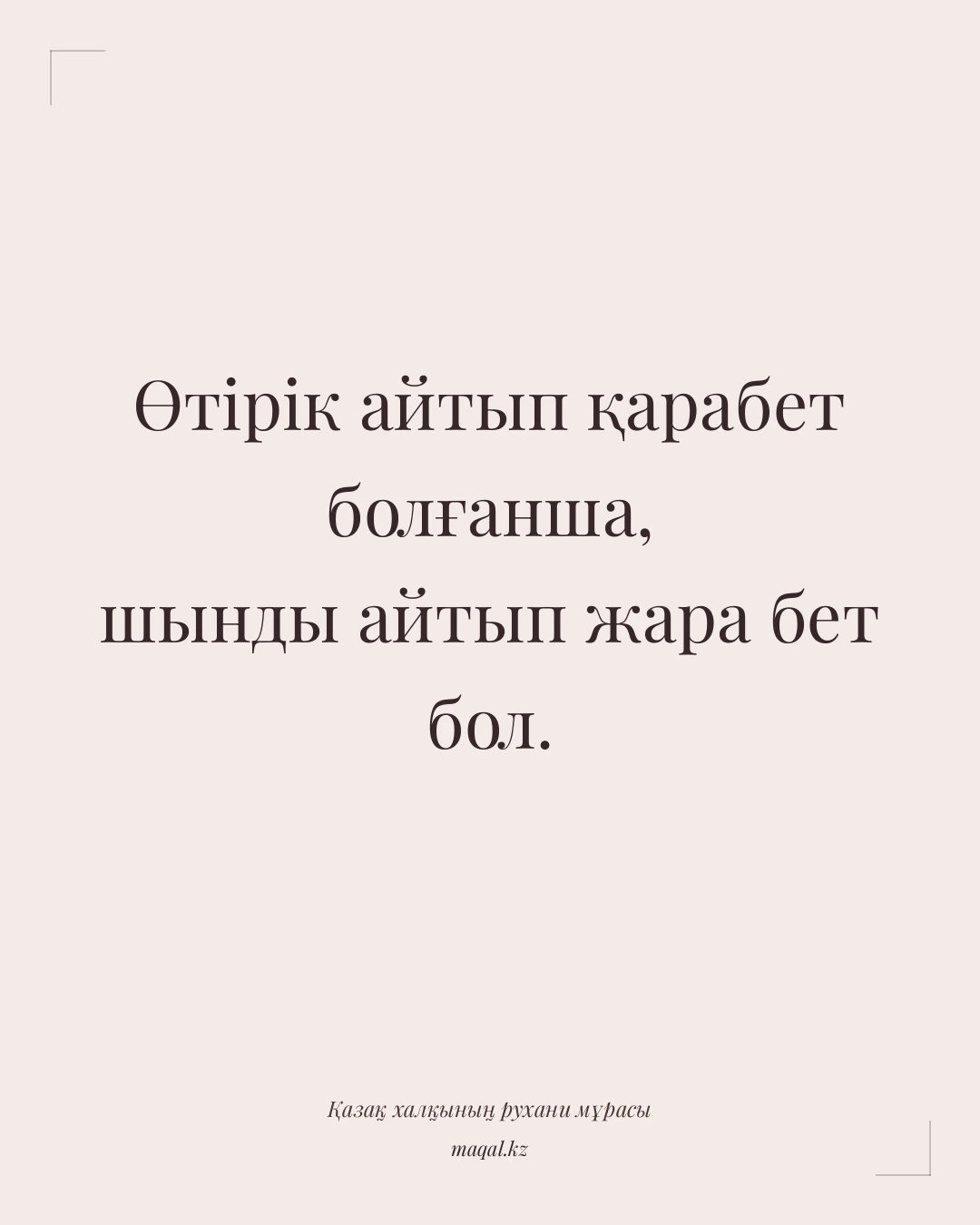 Өтірік айтып қарабет болғанша, шынды айтып жара бет бол. — қазақша мақал