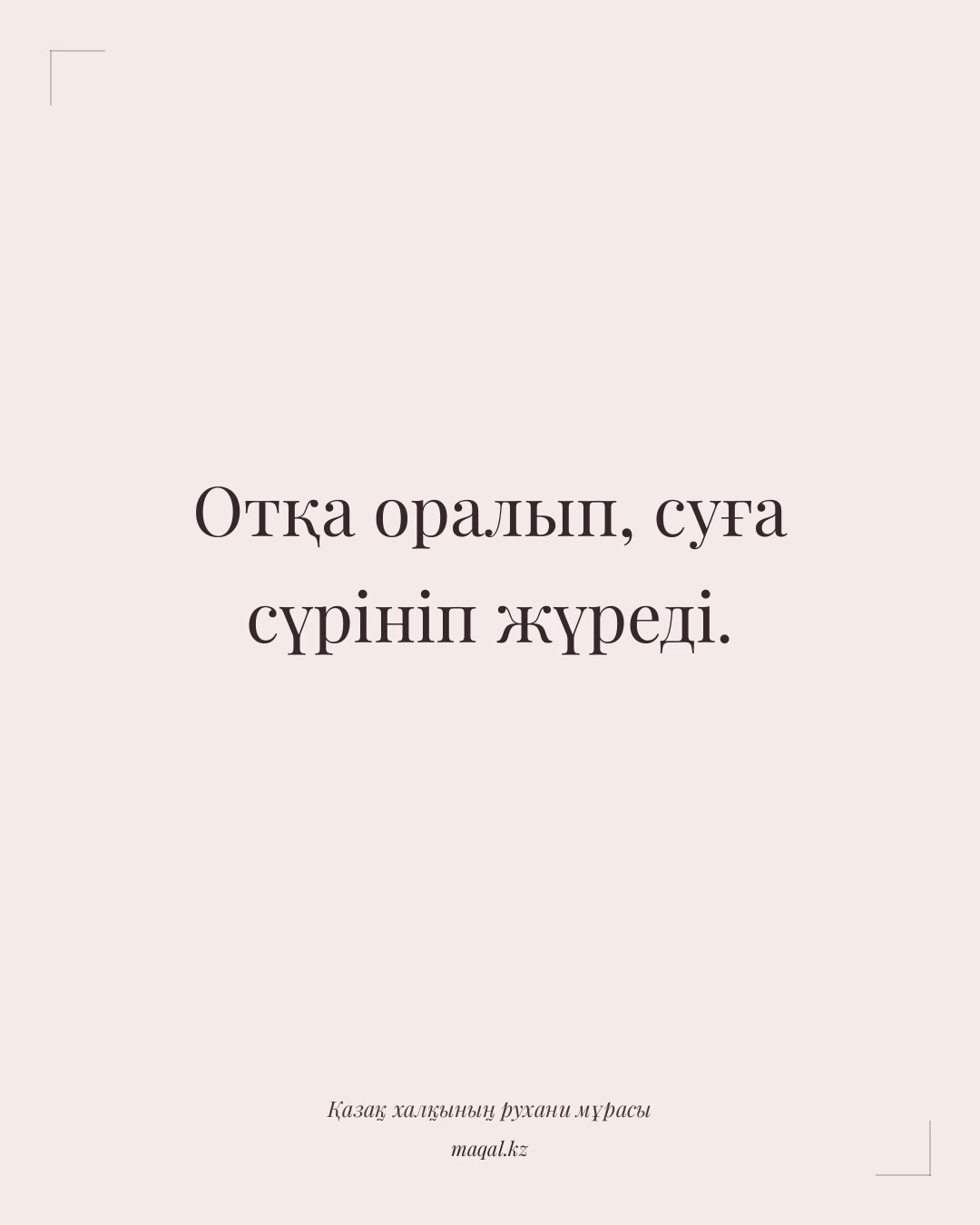 Отқа оралып, суға сүрініп жүреді. — қазақша мақал
