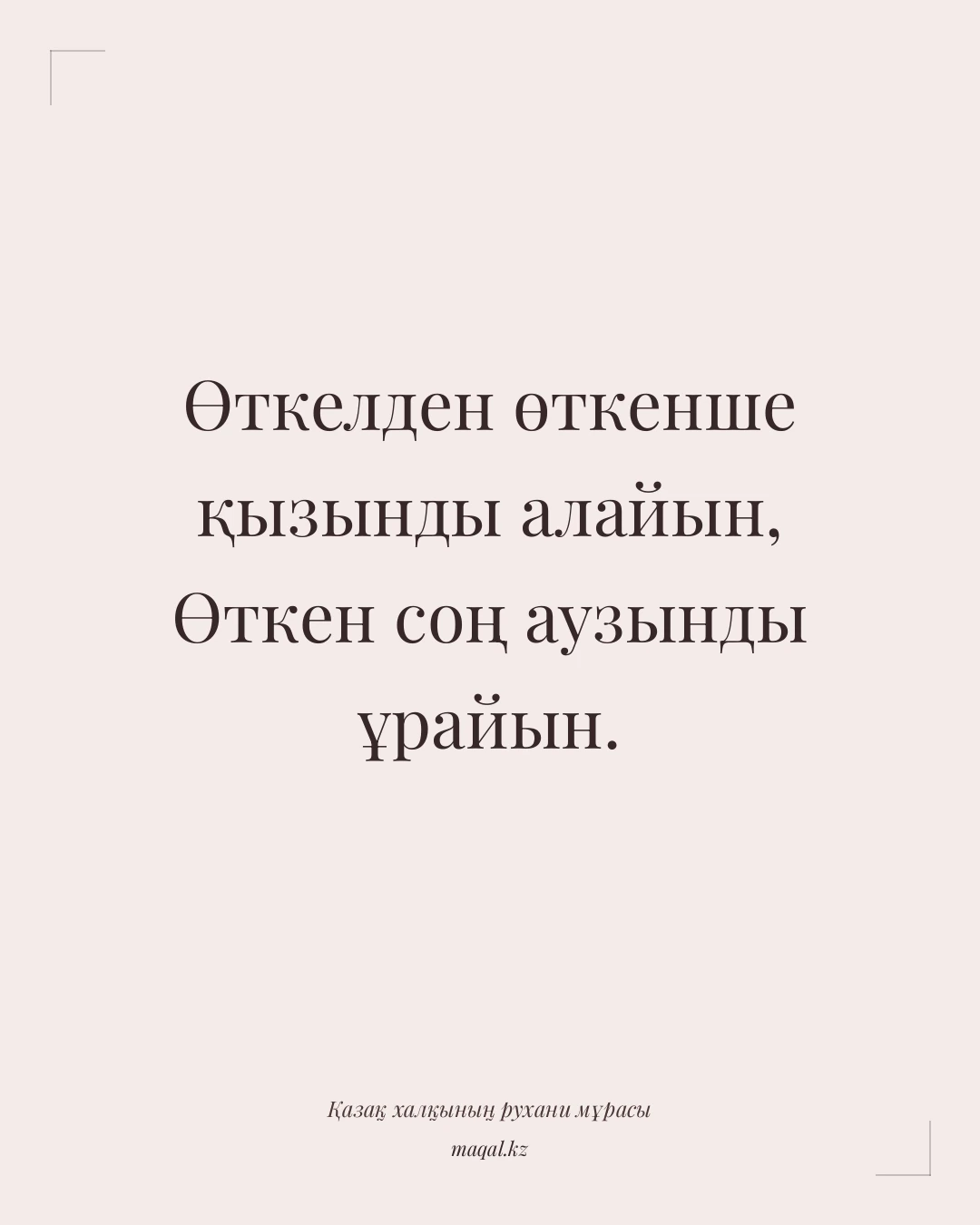 Өткелден өткенше қызынды алайын, Өткен соң аузынды ұрайын. — қазақша мақал