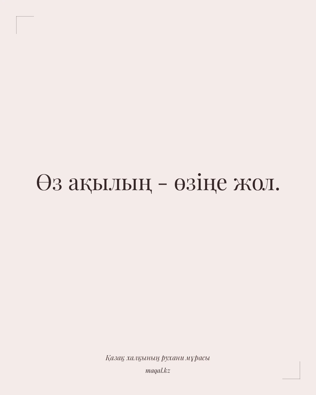 Өз ақылың - өзіңе жол. — қазақша мақал