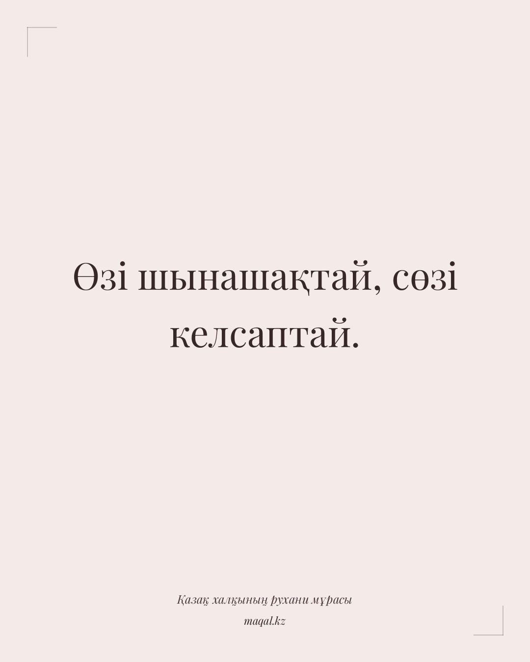 Өзі шынашақтай, сөзі келсаптай. — қазақша мақал