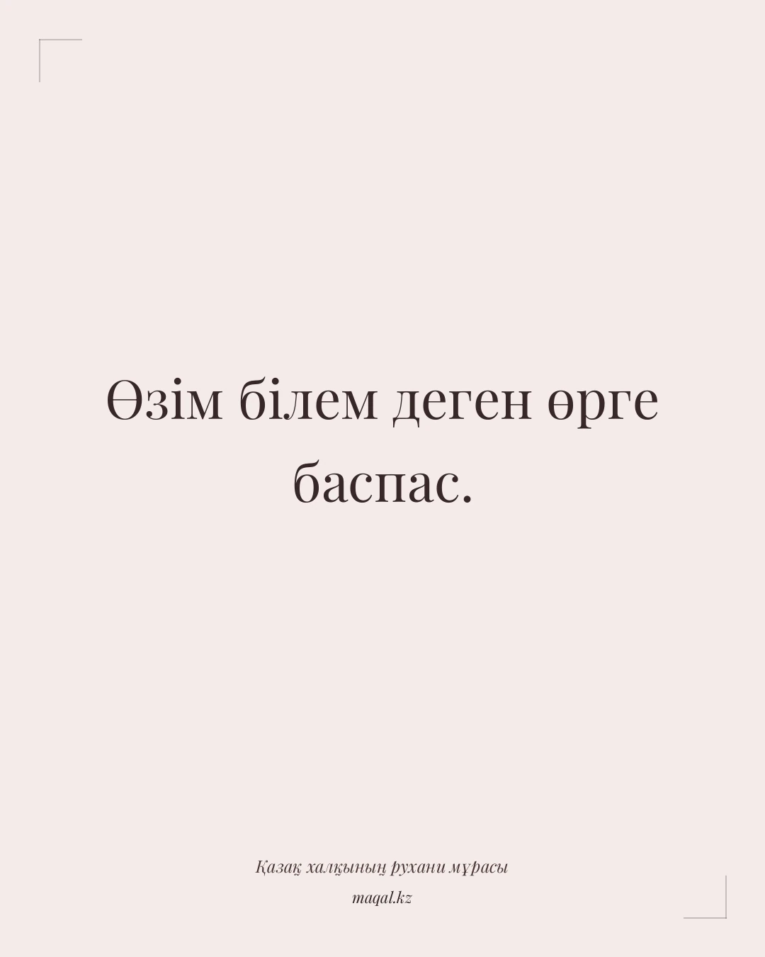 Өзім білем деген өрге баспас. — қазақша мақал