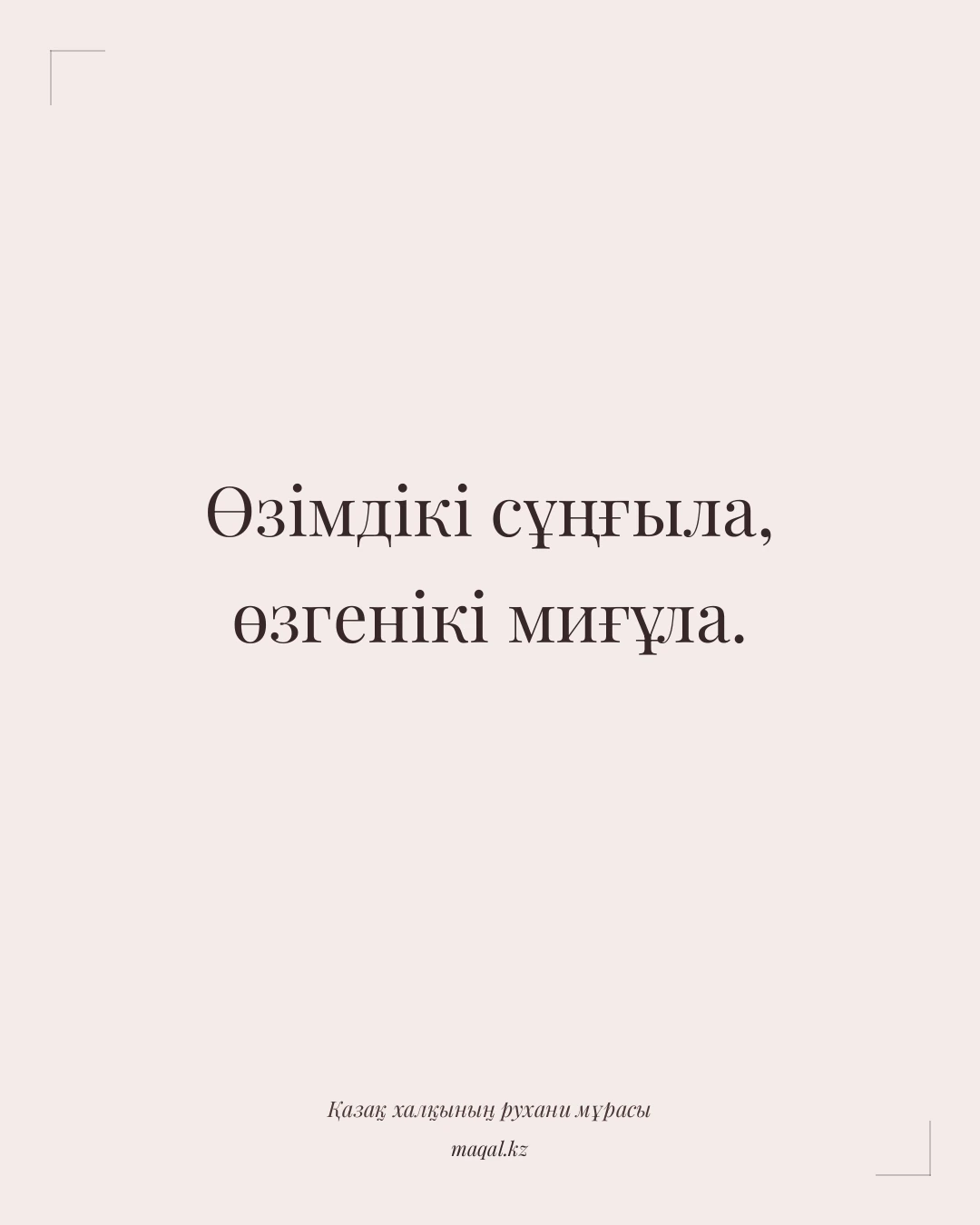 Өзімдікі сұңғыла, өзгенікі миғұла. — қазақша мақал