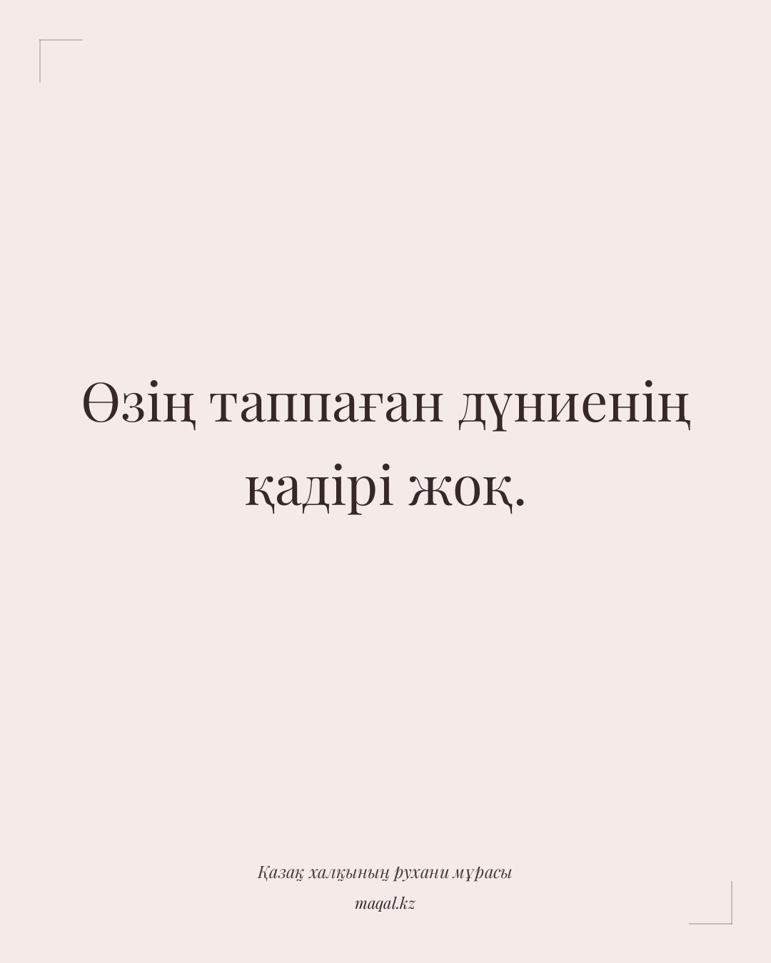 Өзің таппаған дүниенің қадірі жоқ. — қазақша мақал