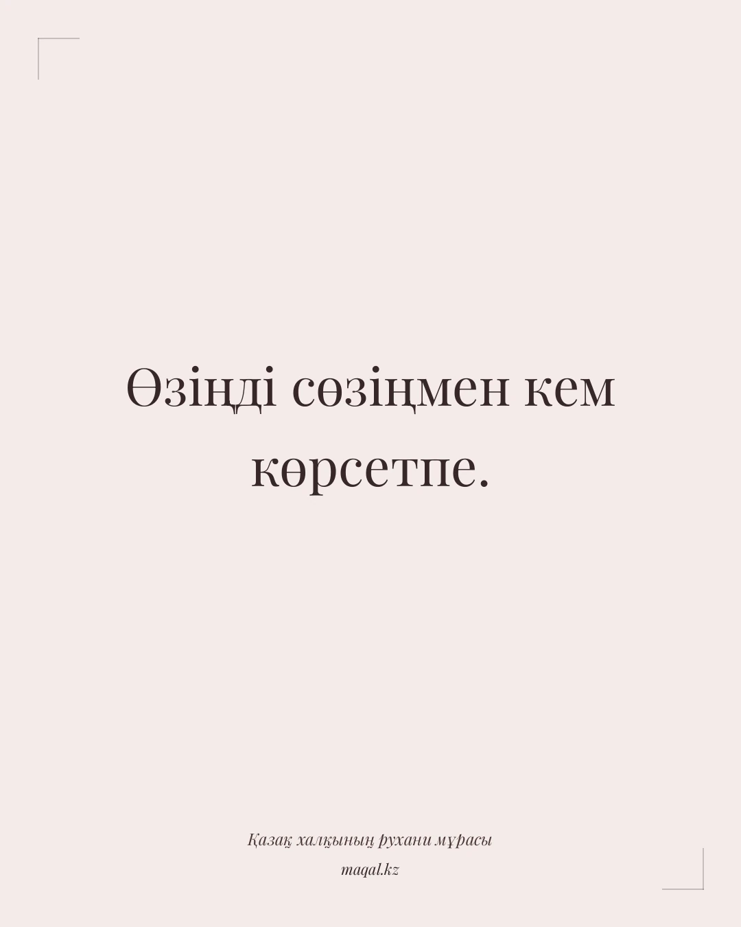 Өзіңді сөзіңмен кем көрсетпе. — қазақша мақал