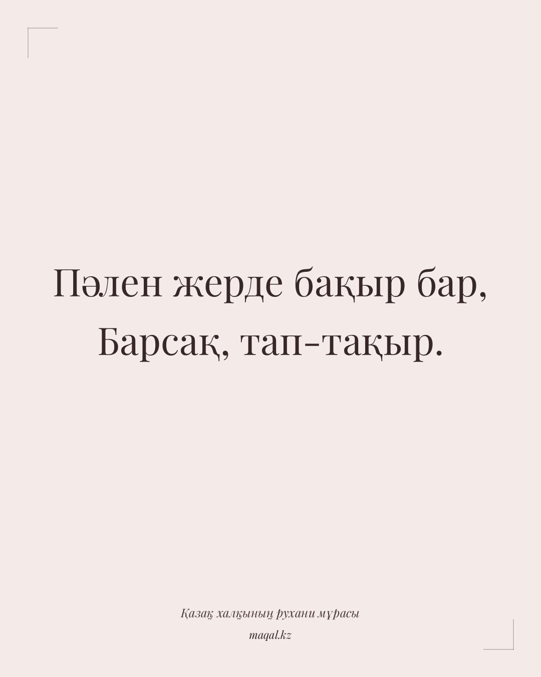 Пәлен жерде бақыр бар, Барсақ, тап-тақыр. — қазақша мақал