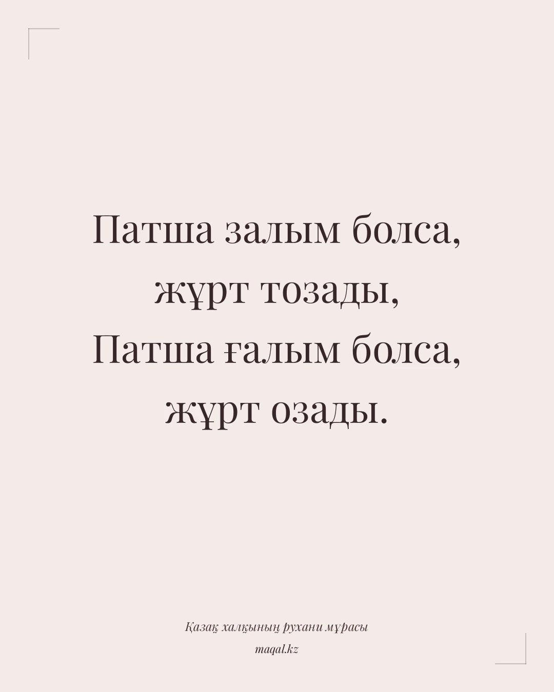 Патша залым болса, жұрт тозады, Патша ғалым болса, жұрт озады. — қазақша мақал