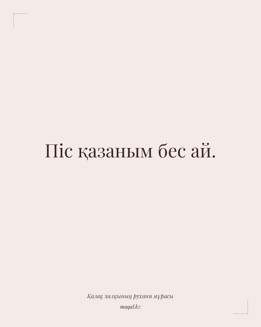 Піс қазаным бес ай. — қазақша мақал