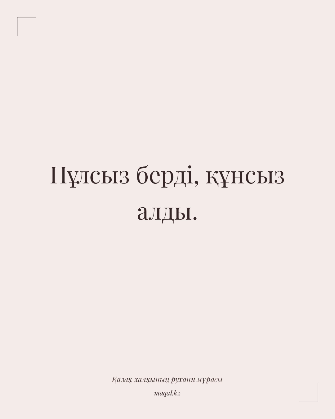 Пұлсыз берді, құнсыз алды. — қазақша мақал