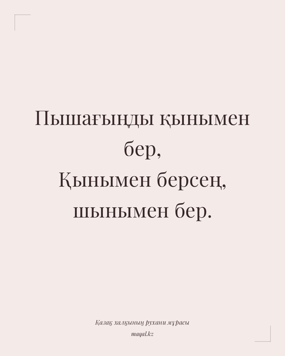Пышағыңды қынымен бер, Қынымен берсең, шынымен бер. — қазақша мақал