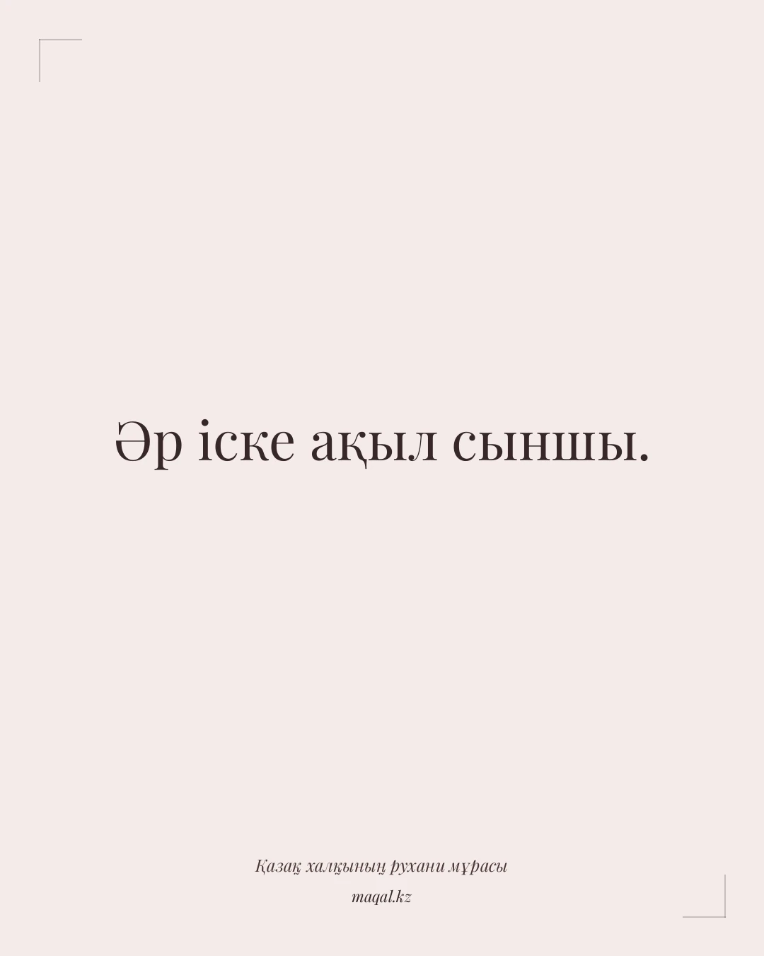 Әр іске ақыл сыншы. — қазақша мақал