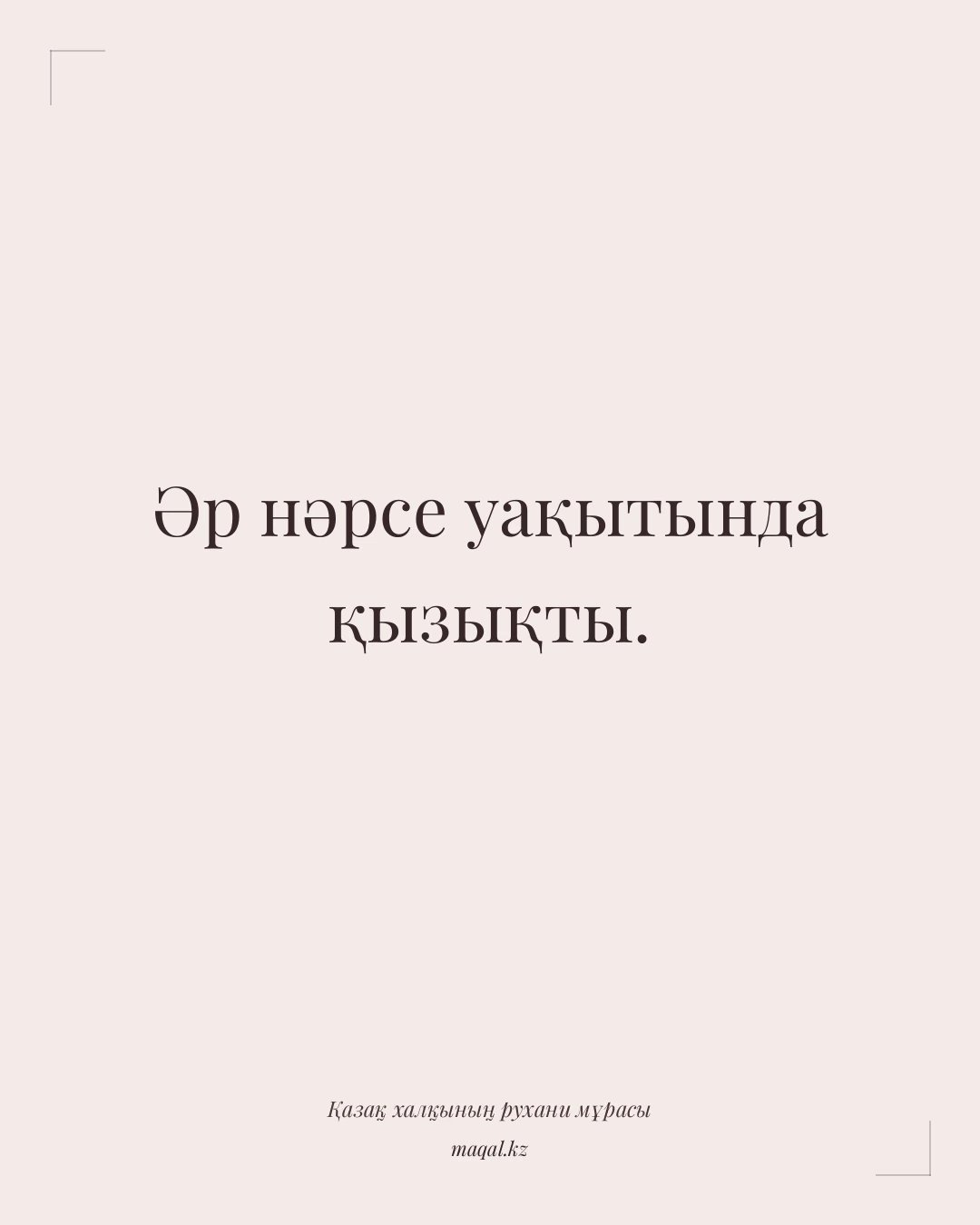 Әр нәрсе уақытында қызықты. — қазақша мақал