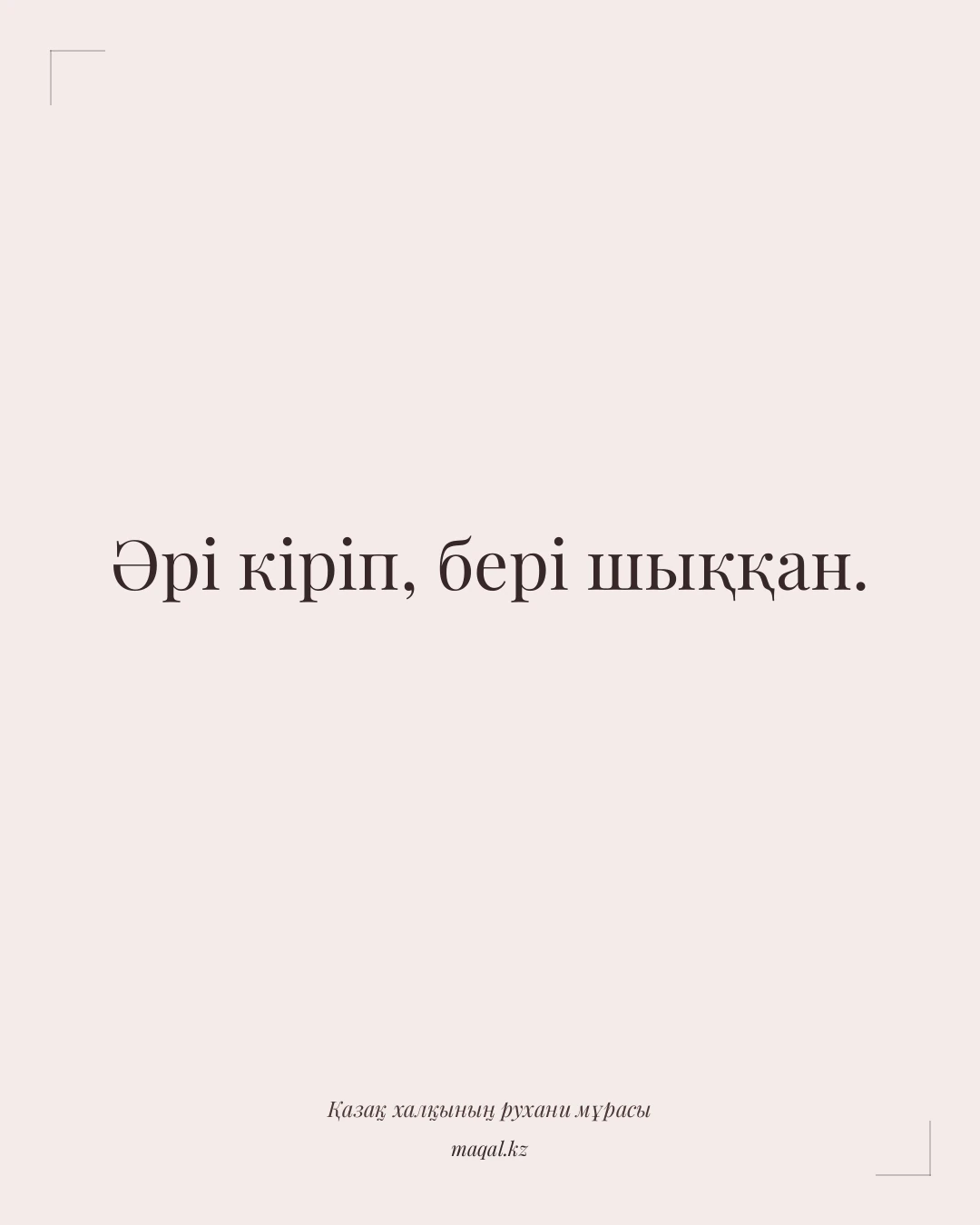 Әрі кіріп, бері шыққан. — қазақша мақал