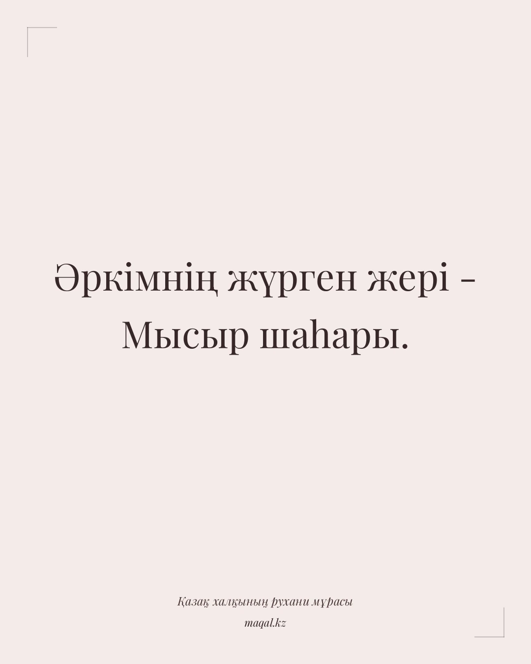 Әркімнің жүрген жері - Мысыр шаһары. — қазақша мақал