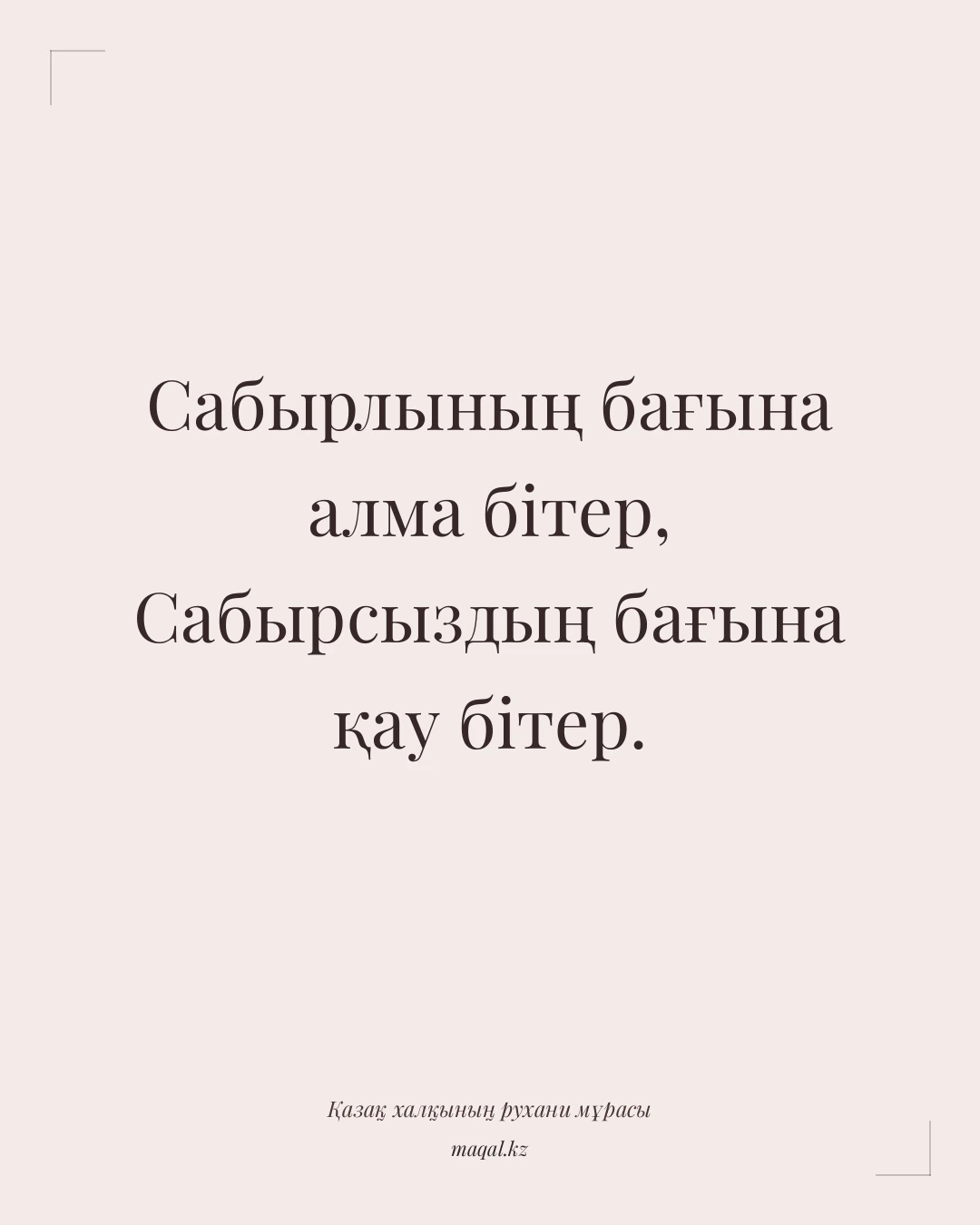 Сабырлының бағына алма бітер, Сабырсыздың бағына қау бітер. — қазақша мақал