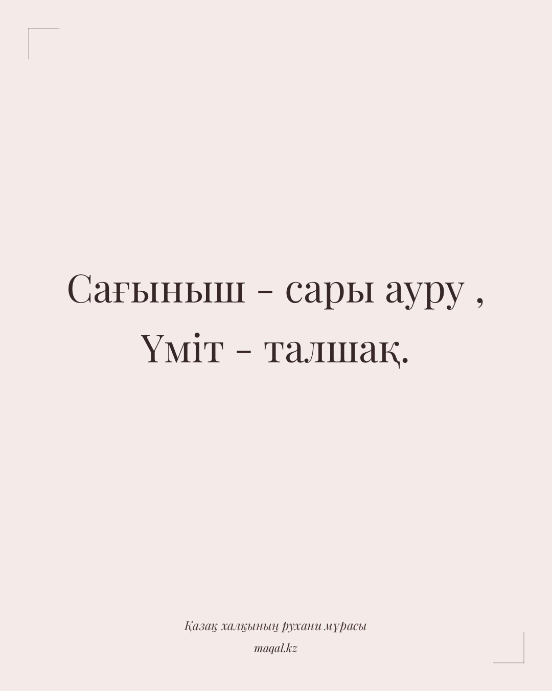 Сағыныш - сары ауру , Үміт - талшақ. — қазақша мақал