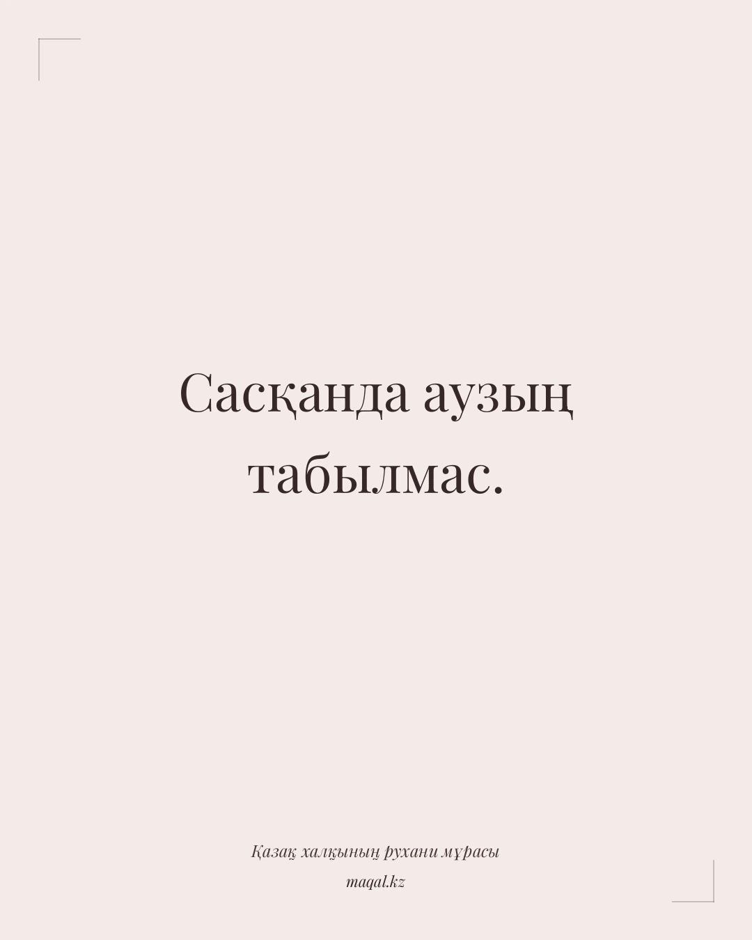Сасқанда аузың табылмас. — қазақша мақал