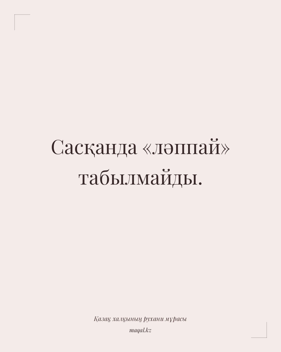 Сасқанда «ләппай» табылмайды. — қазақша мақал