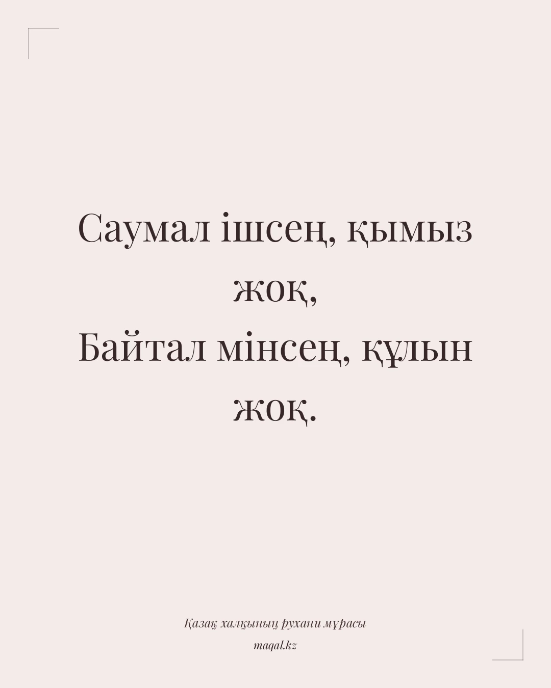Саумал ішсең, қымыз жоқ, Байтал мінсең, құлын жоқ. — қазақша мақал