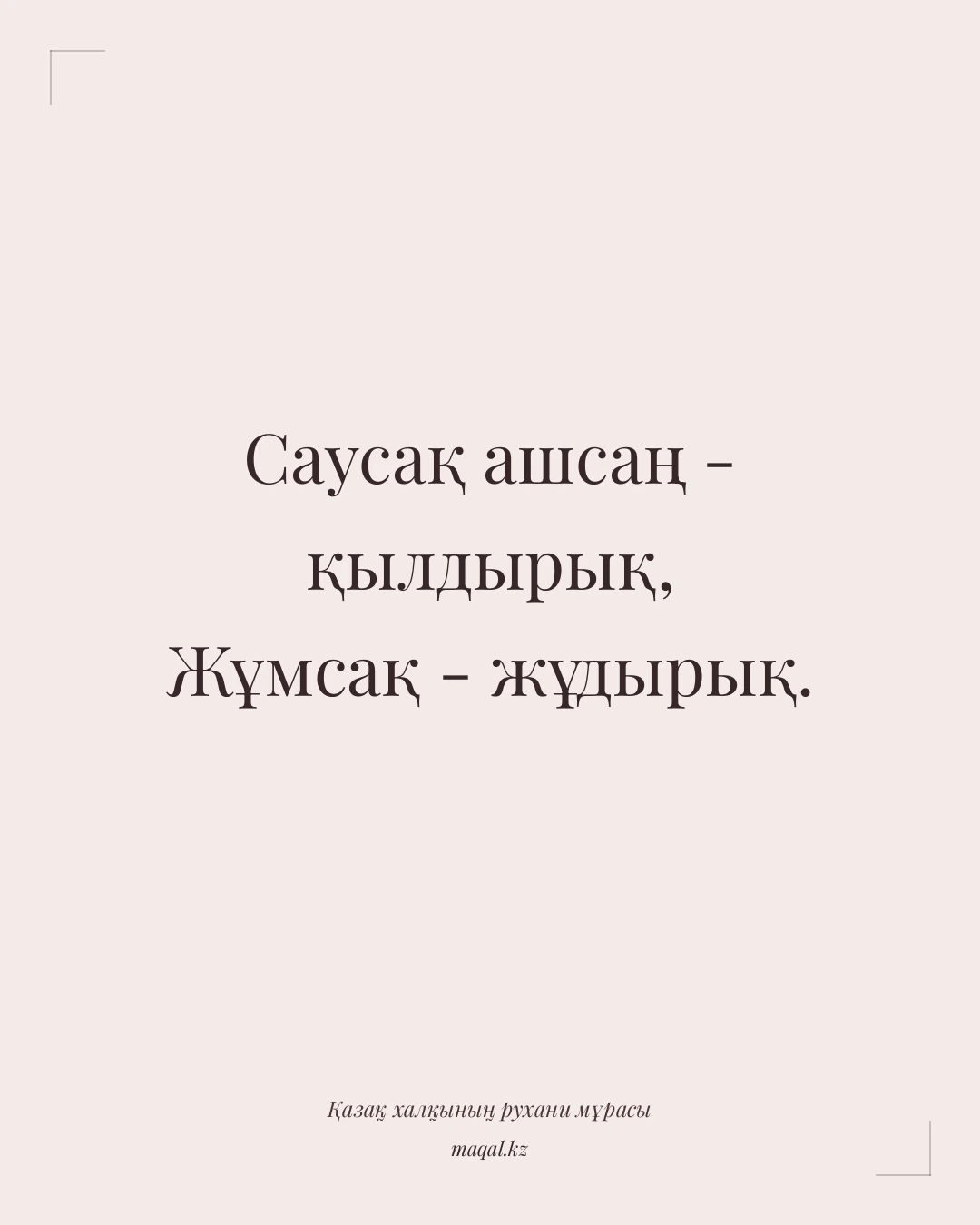 Саусақ ашсаң - қылдырық, Жұмсақ - жұдырық. — қазақша мақал