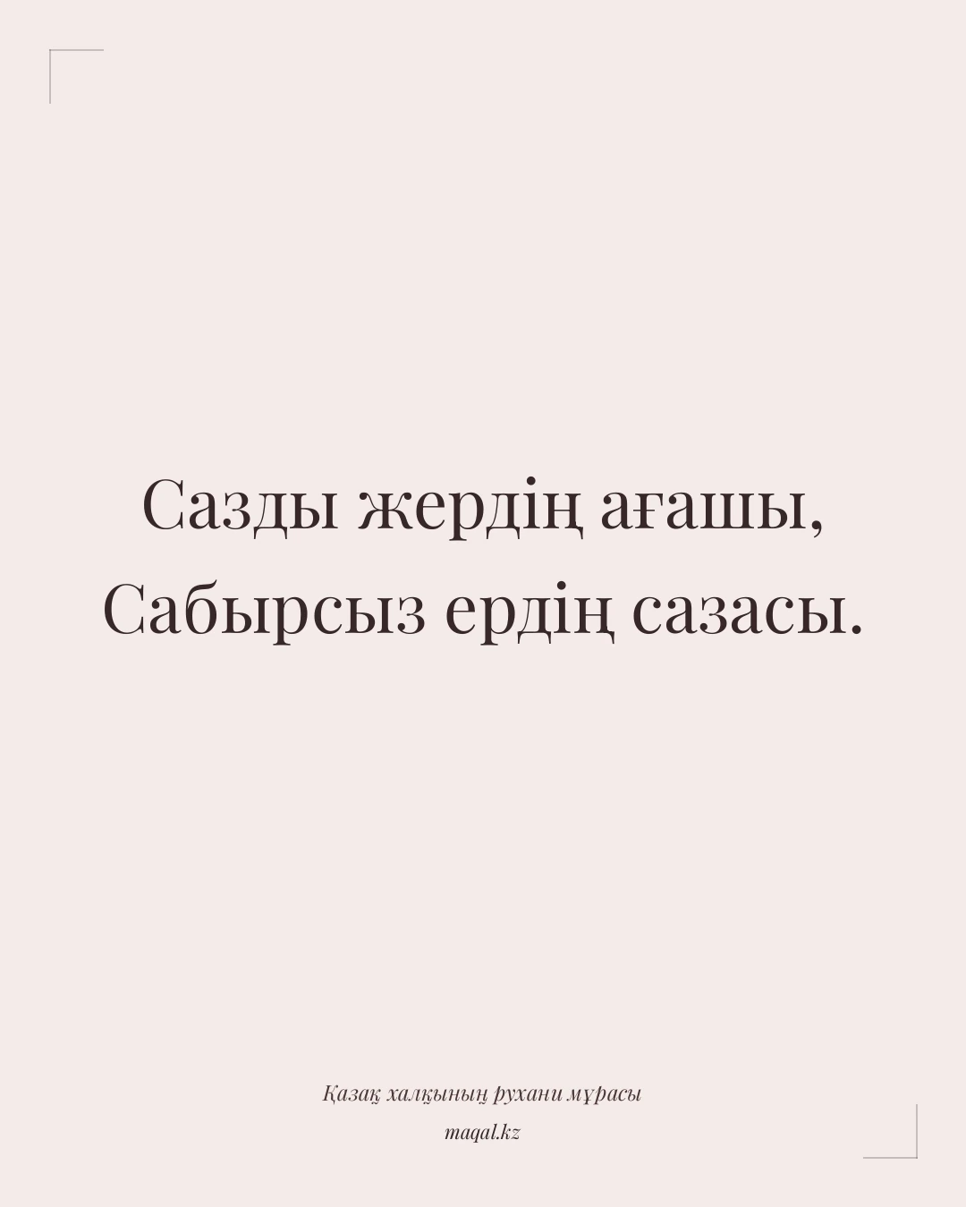 Сазды жердің ағашы, Сабырсыз ердің сазасы. — қазақша мақал