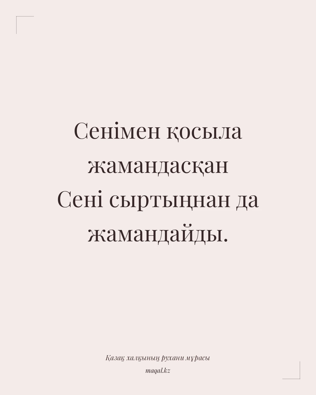 Сенімен қосыла жамандасқан Сені сыртыңнан да жамандайды. — қазақша мақал