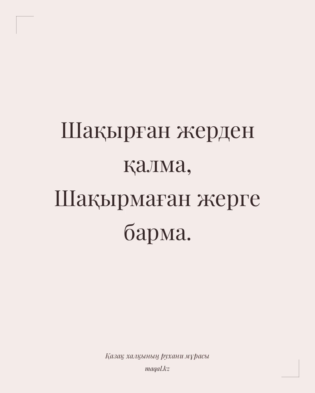 Шақырған жерден қалма, Шақырмаған жерге барма. — қазақша мақал