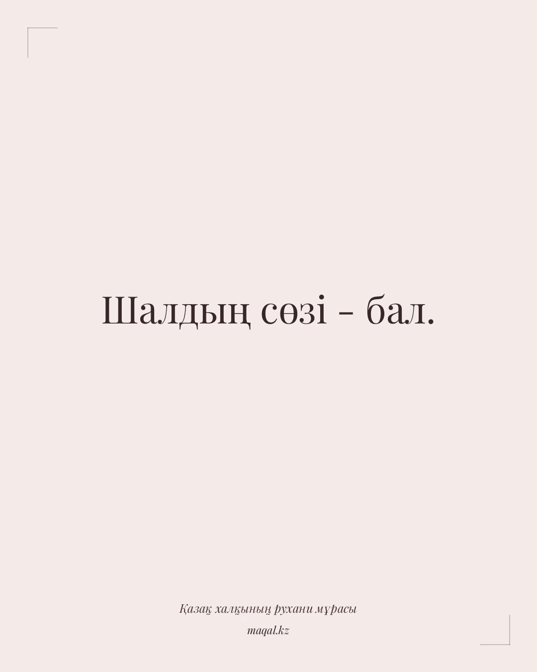 Шалдың сөзі - бал. — қазақша мақал
