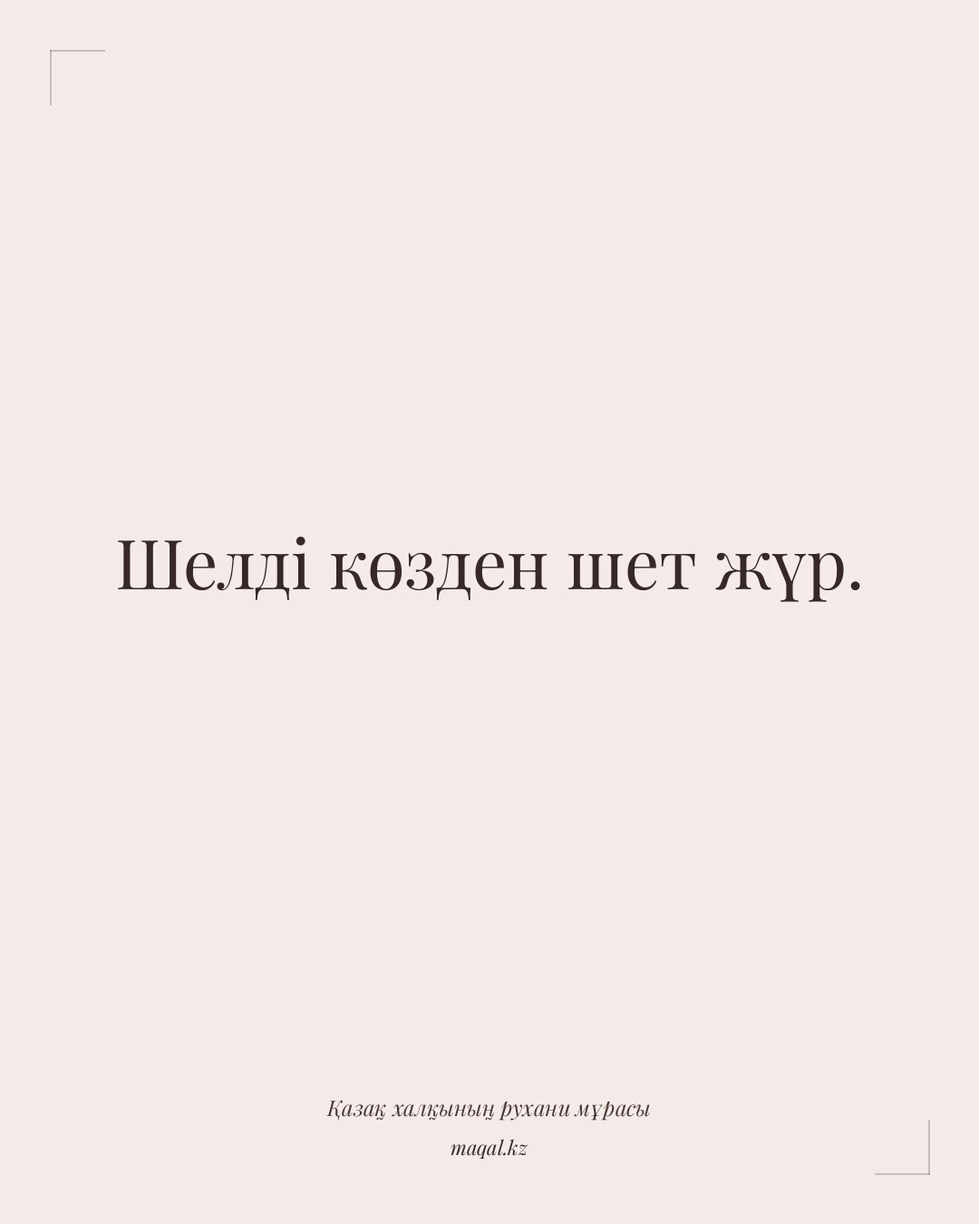 Шелді көзден шет жүр. — қазақша мақал