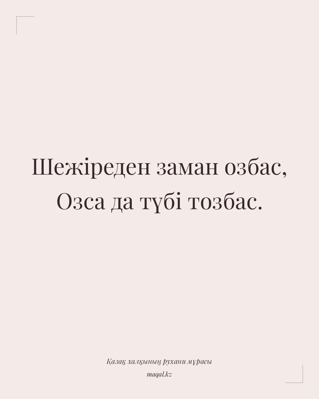 Шежіреден заман озбас, Озса да түбі тозбас. — қазақша мақал